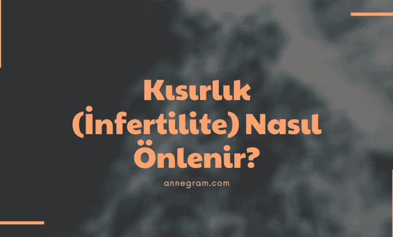 Kısırlık (İnfertilite) Nasıl Önlenir? 1 Kısırlık (İnfertilite) Nasıl Önlenir?